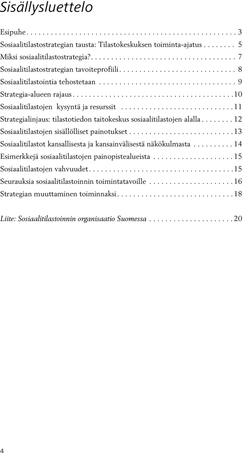 .......................................10 Sosiaalitilastojen kysyntä ja resurssit............................ 11 Strategialinjaus: tilastotiedon taitokeskus sosiaalitilastojen alalla.