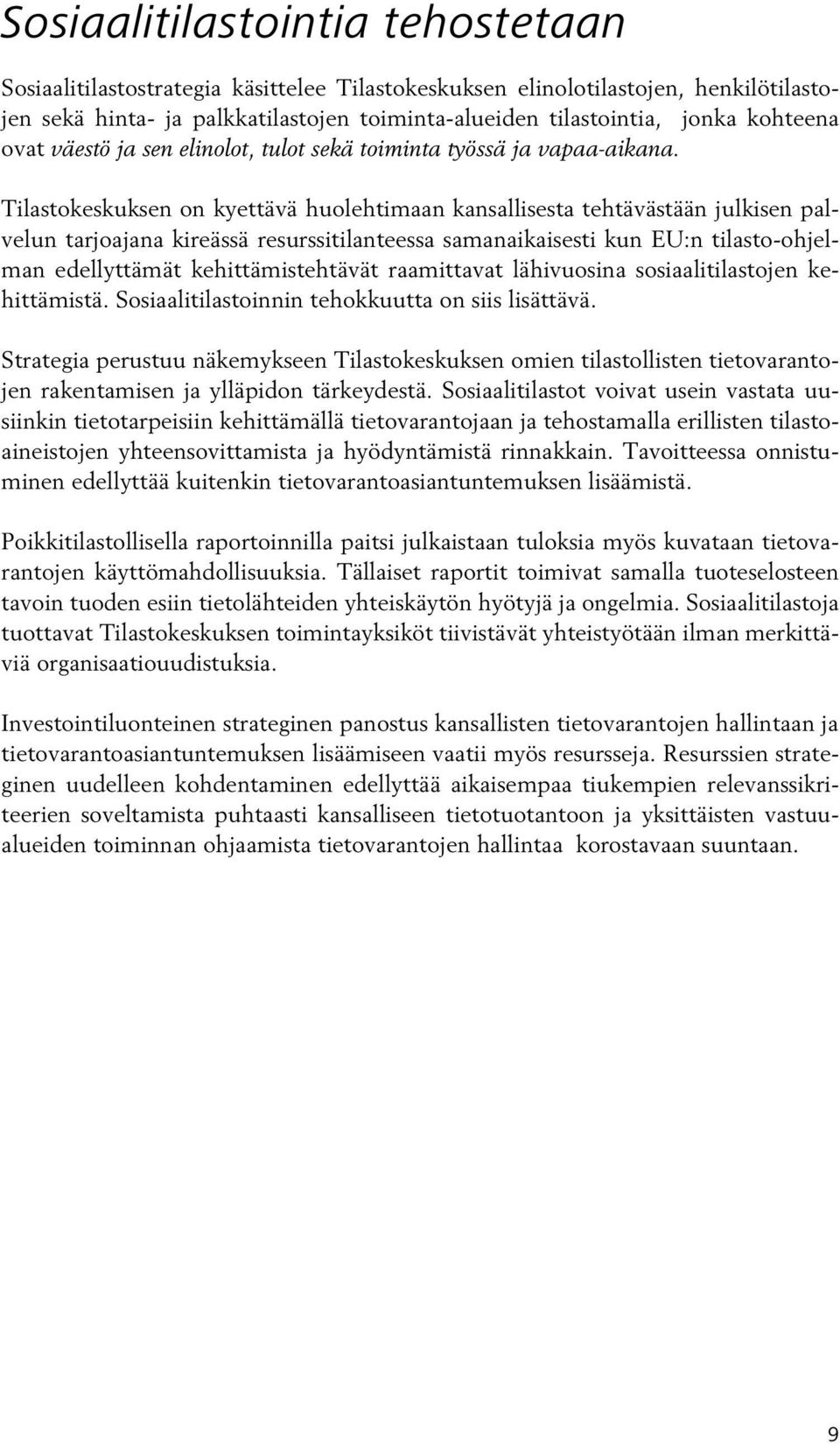 Tilastokeskuksen on kyettävä huolehtimaan kansallisesta tehtävästään julkisen palvelun tarjoajana kireässä resurssitilanteessa samanaikaisesti kun EU:n tilasto-ohjelman edellyttämät