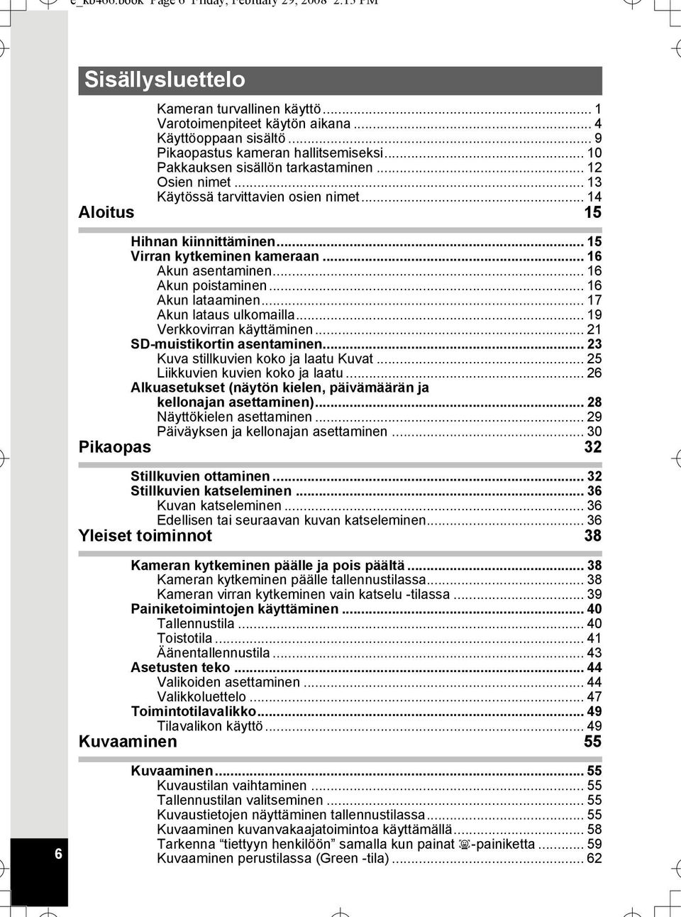 .. 15 Virran kytkeminen kameraan... 16 Akun asentaminen... 16 Akun poistaminen... 16 Akun lataaminen... 17 Akun lataus ulkomailla... 19 Verkkovirran käyttäminen... 21 SD-muistikortin asentaminen.