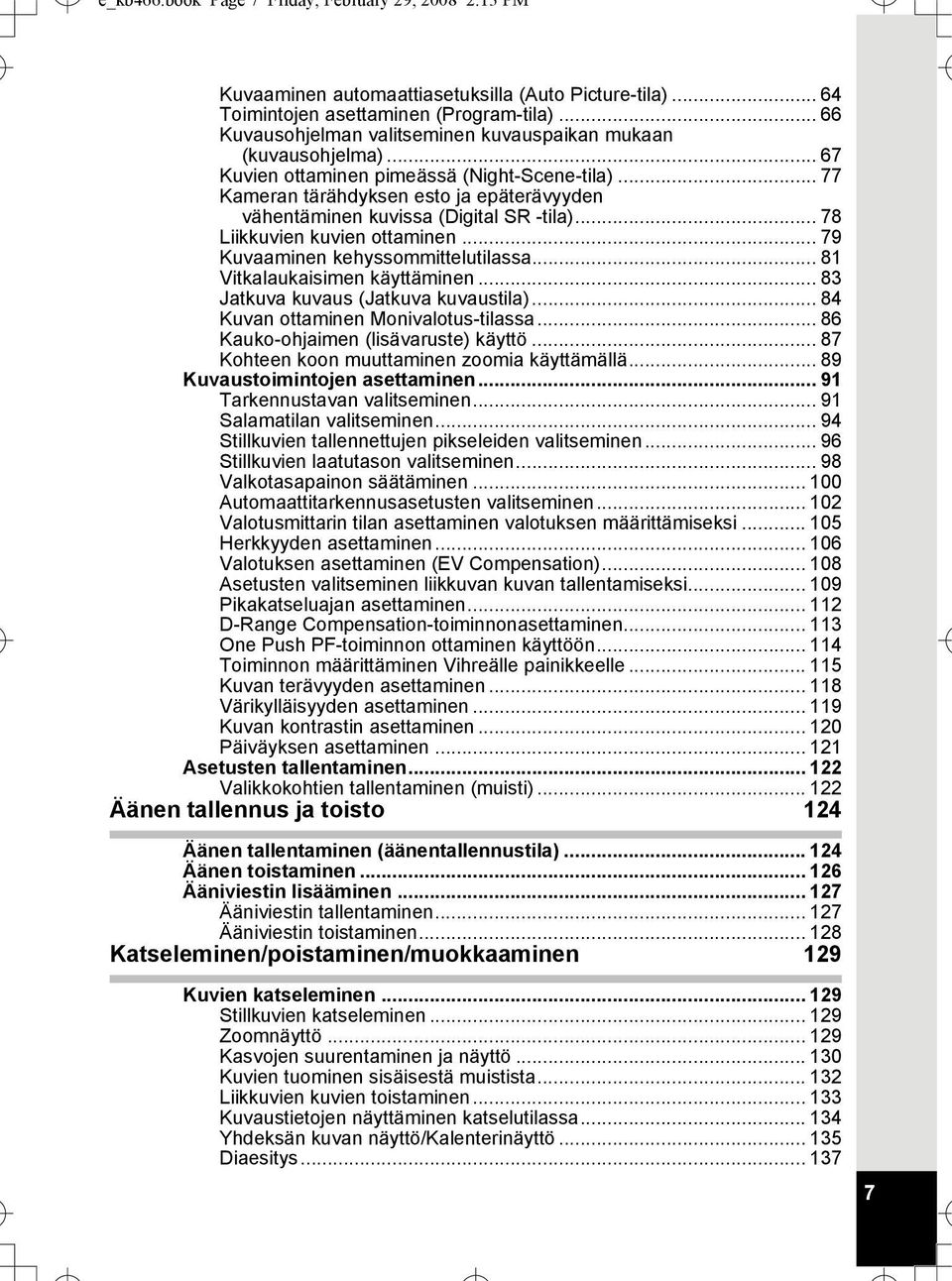 .. 77 Kameran tärähdyksen esto ja epäterävyyden vähentäminen kuvissa (Digital SR -tila)... 78 Liikkuvien kuvien ottaminen... 79 Kuvaaminen kehyssommittelutilassa... 81 Vitkalaukaisimen käyttäminen.