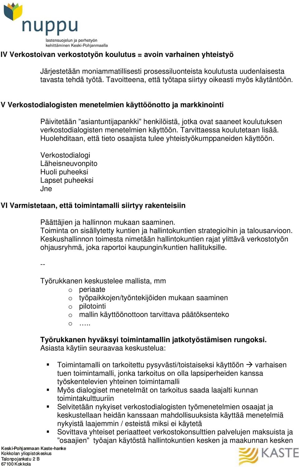 V Verkostodialogisten menetelmien käyttöönotto ja markkinointi Päivitetään asiantuntijapankki henkilöistä, jotka ovat saaneet koulutuksen verkostodialogisten menetelmien käyttöön.