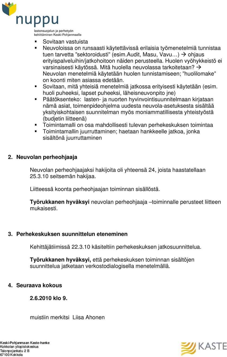 Neuvolan menetelmiä käytetään huolen tunnistamiseen; huolilomake on koonti miten asiassa edetään. Sovitaan, mitä yhteisiä menetelmiä jatkossa erityisesti käytetään (esim.