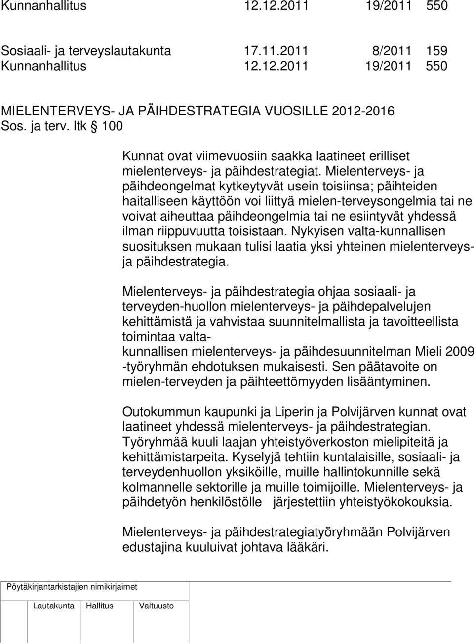 ilman riippuvuutta toisistaan. Nykyisen valta-kunnallisen suosituksen mukaan tulisi laatia yksi yhteinen mielenterveysja päihdestrategia.