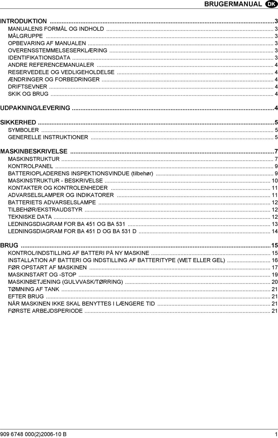 .. 5 MASKINBESKRIVELSE...7 MASKINSTRUKTUR... 7 KONTROLPANEL... 9 BATTERIOPLADERENS INSPEKTIONSVINDUE (tilbehør)... 9 MASKINSTRUKTUR - BESKRIVELSE... 10 KONTAKTER OG KONTROLENHEDER.