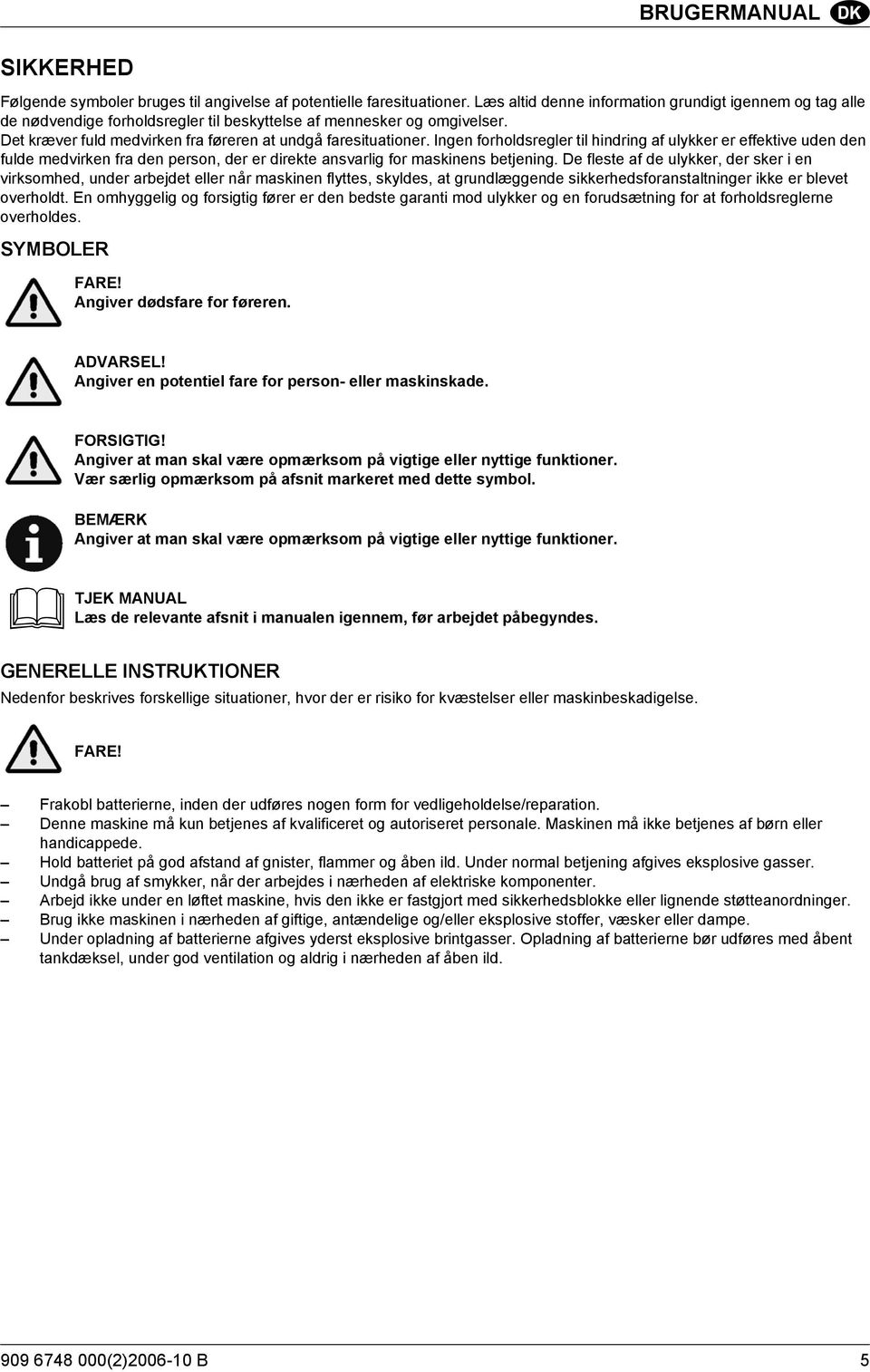 Ingen forholdsregler til hindring af ulykker er effektive uden den fulde medvirken fra den person, der er direkte ansvarlig for maskinens betjening.