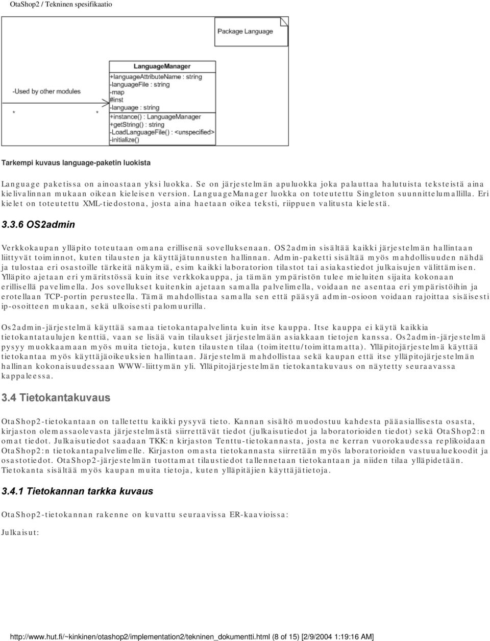 Eri kielet on toteutettu XML-tiedostona, josta aina haetaan oikea teksti, riippuen valitusta kielestä. 3.3.6 OS2admin Verkkokaupan ylläpito toteutaan omana erillisenä sovelluksenaan.