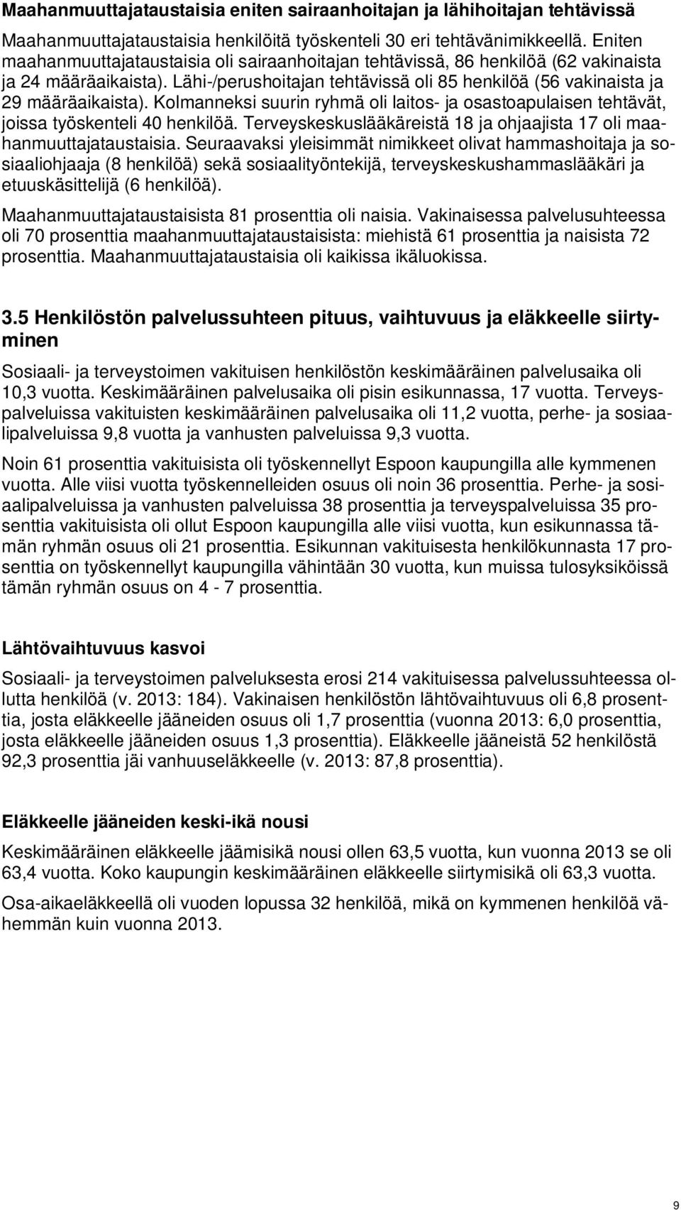 Kolmanneksi suurin ryhmä oli laitos- ja osastoapulaisen tehtävät, joissa työskenteli 40 henkilöä. Terveyskeskuslääkäreistä 18 ja ohjaajista 17 oli maahanmuuttajataustaisia.