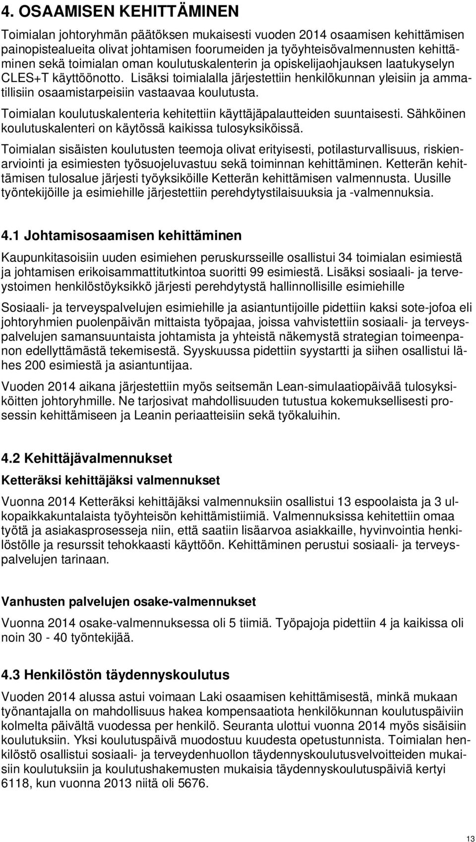 Lisäksi toimialalla järjestettiin henkilökunnan yleisiin ja ammatillisiin osaamistarpeisiin vastaavaa koulutusta. Toimialan koulutuskalenteria kehitettiin käyttäjäpalautteiden suuntaisesti.