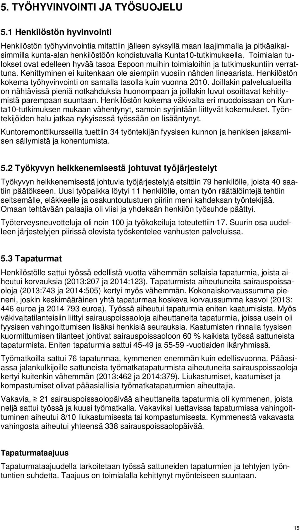 Toimialan tulokset ovat edelleen hyvää tasoa Espoon muihin toimialoihin ja tutkimuskuntiin verrattuna. Kehittyminen ei kuitenkaan ole aiempiin vuosiin nähden lineaarista.