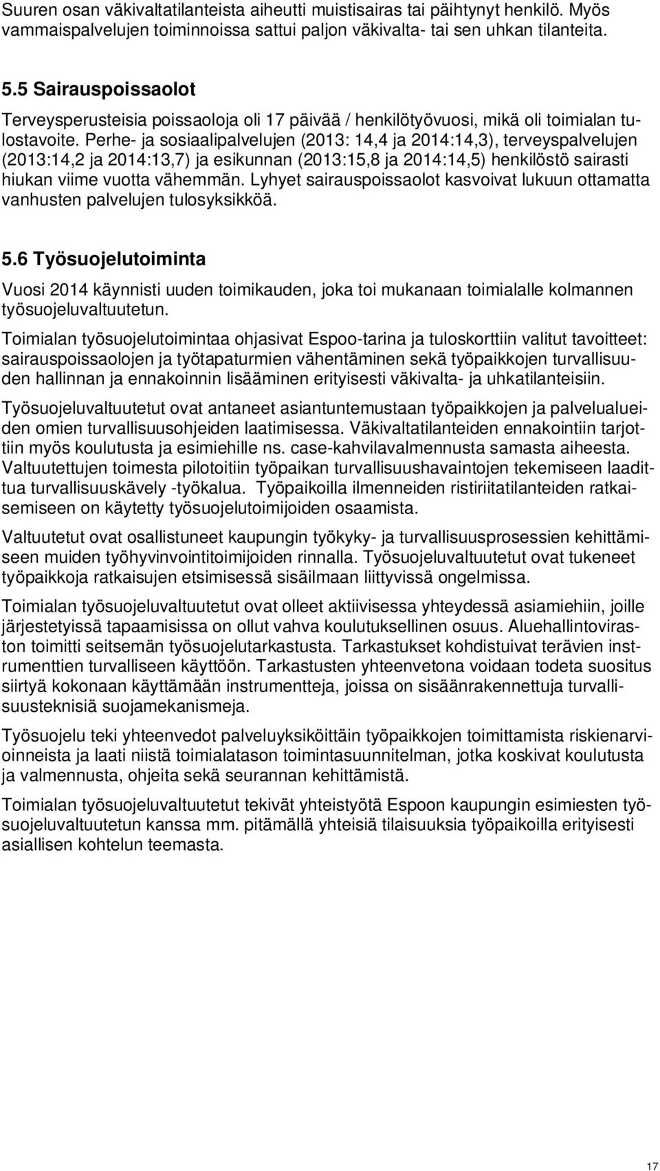 Perhe- ja sosiaalipalvelujen (2013: 14,4 ja 2014:14,3), terveyspalvelujen (2013:14,2 ja 2014:13,7) ja esikunnan (2013:15,8 ja 2014:14,5) henkilöstö sairasti hiukan viime vuotta vähemmän.