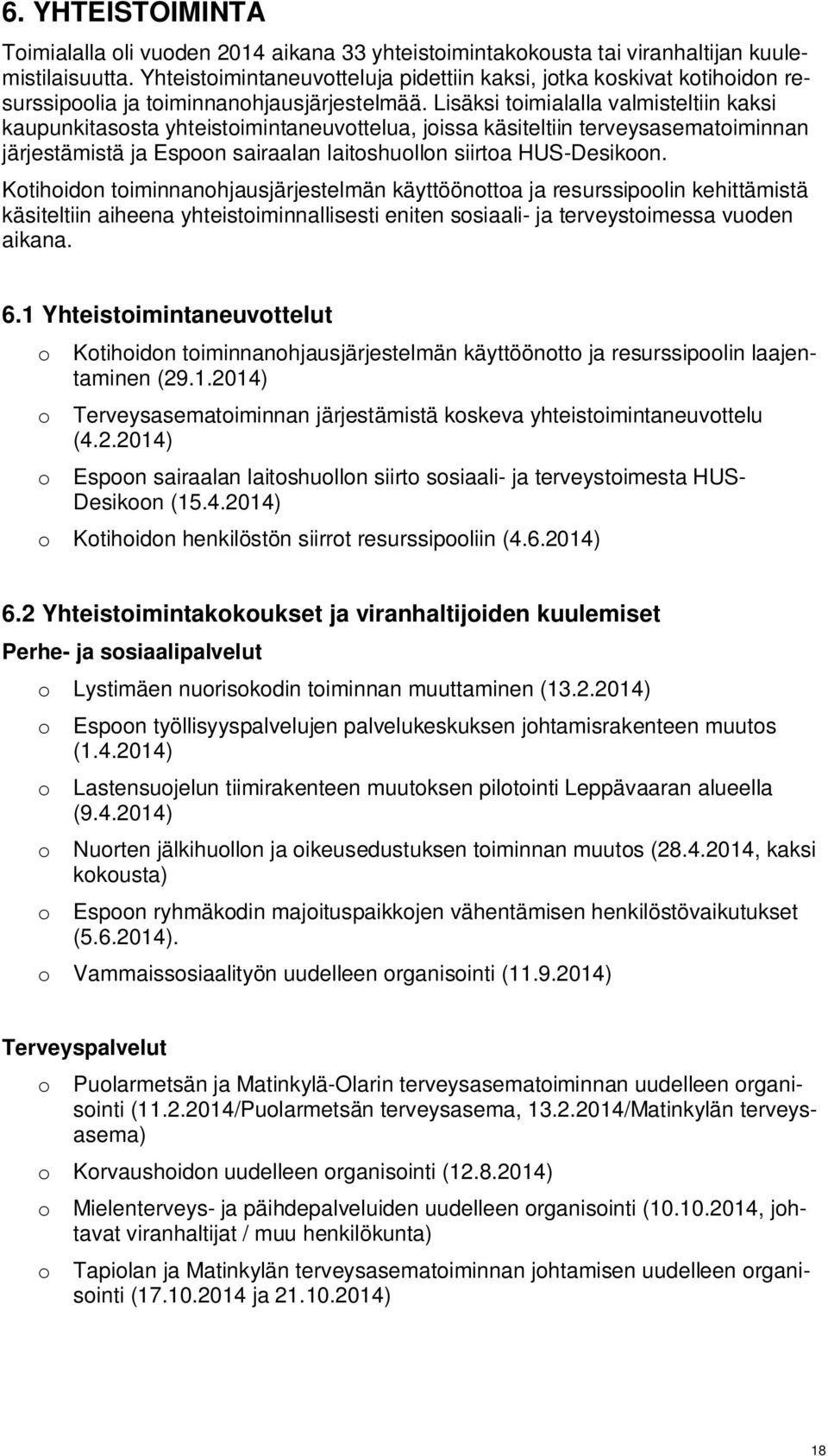 Lisäksi toimialalla valmisteltiin kaksi kaupunkitasosta yhteistoimintaneuvottelua, joissa käsiteltiin terveysasematoiminnan järjestämistä ja Espoon sairaalan laitoshuollon siirtoa HUS-Desikoon.