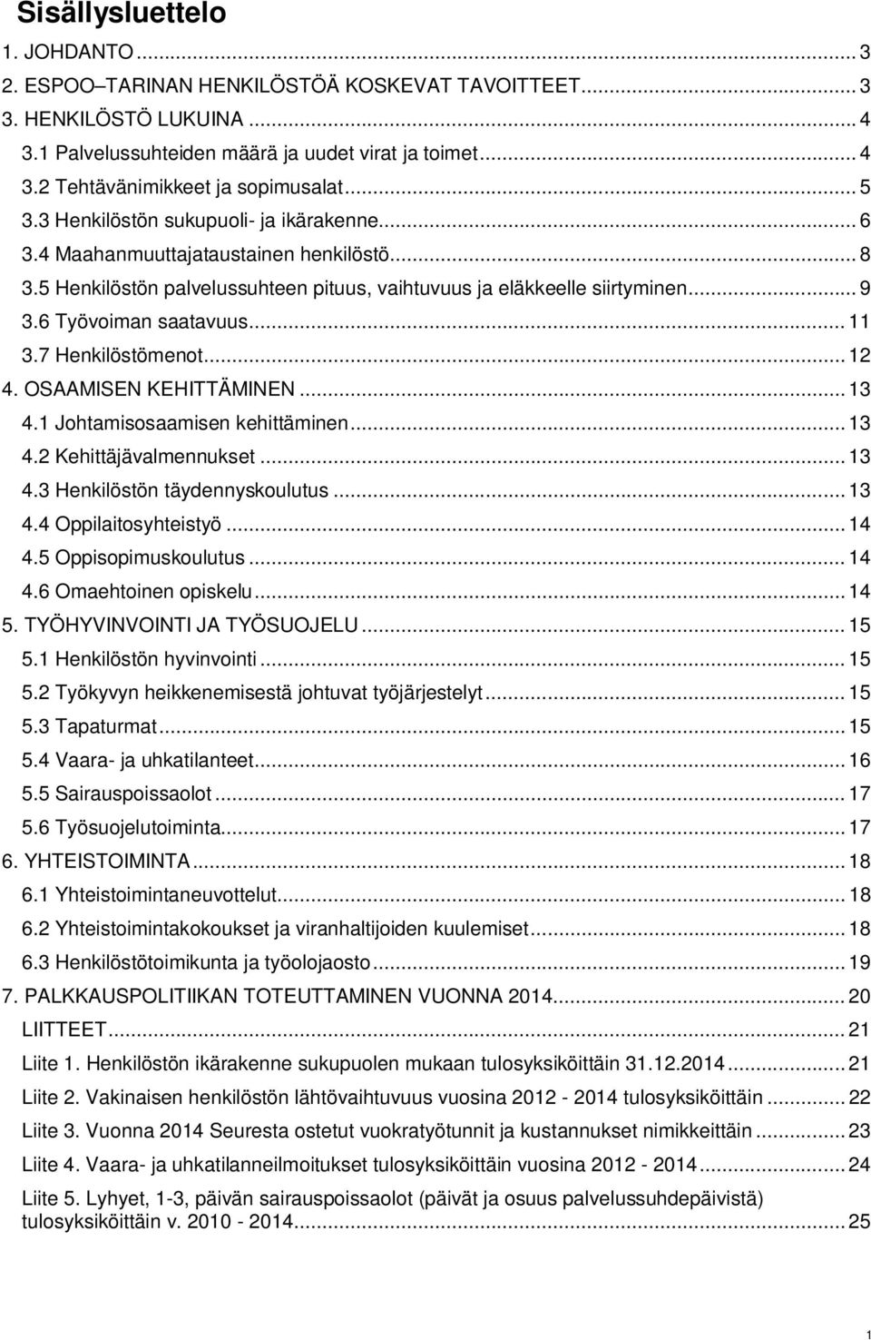 6 Työvoiman saatavuus... 11 3.7 Henkilöstömenot... 12 4. OSAAMISEN KEHITTÄMINEN... 13 4.1 Johtamisosaamisen kehittäminen... 13 4.2 Kehittäjävalmennukset... 13 4.3 Henkilöstön täydennyskoulutus... 13 4.4 Oppilaitosyhteistyö.