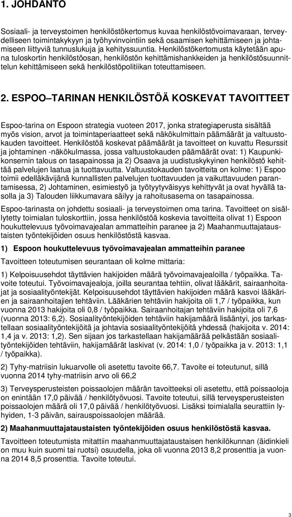 Henkilöstökertomusta käytetään apuna tuloskortin henkilöstöosan, henkilöstön kehittämishankkeiden ja henkilöstösuunnittelun kehittämiseen sekä henkilöstöpolitiikan toteuttamiseen. 2.