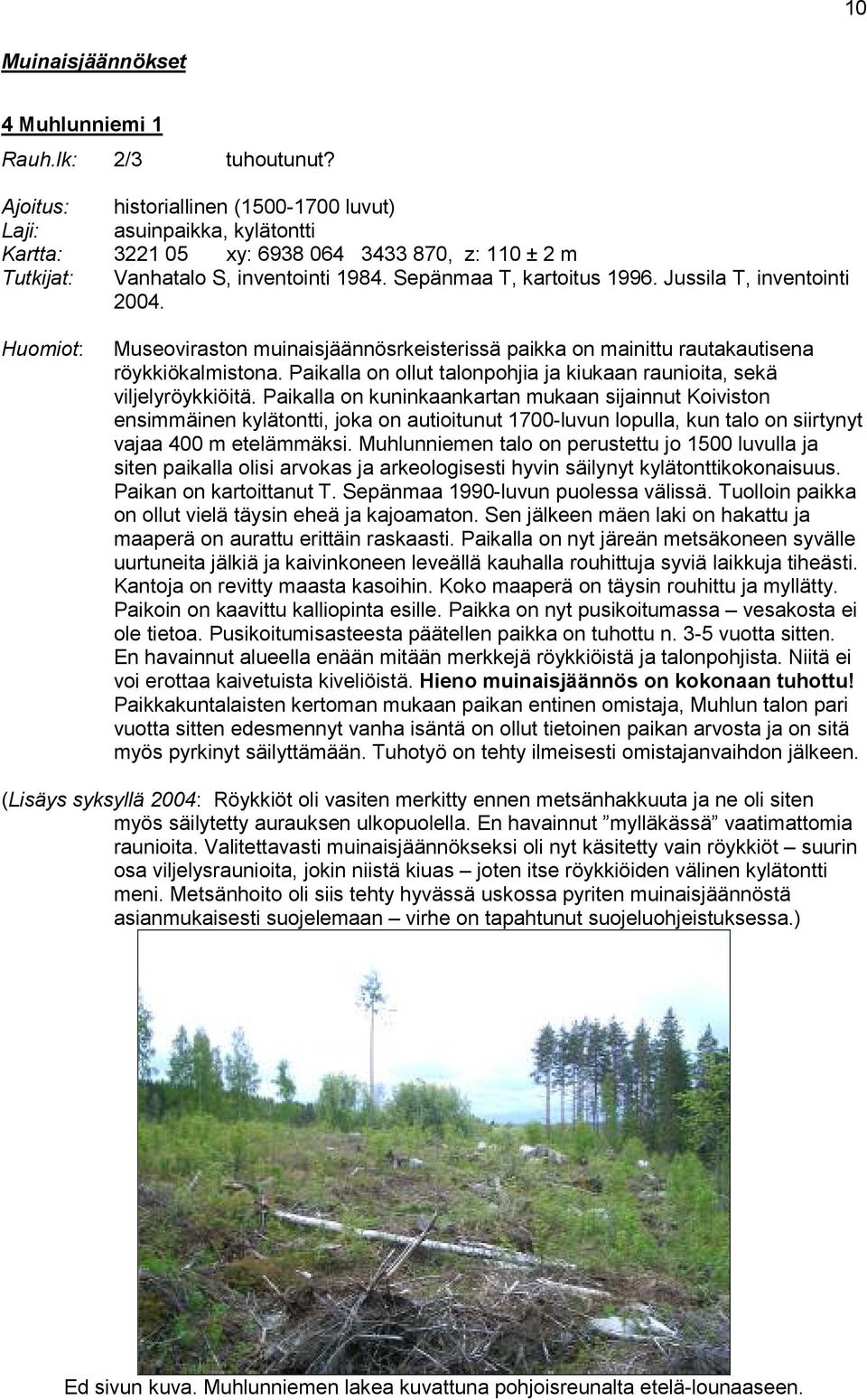 Jussila T, inventointi 2004. Huomiot: Museoviraston muinaisjäännösrkeisterissä paikka on mainittu rautakautisena röykkiökalmistona.