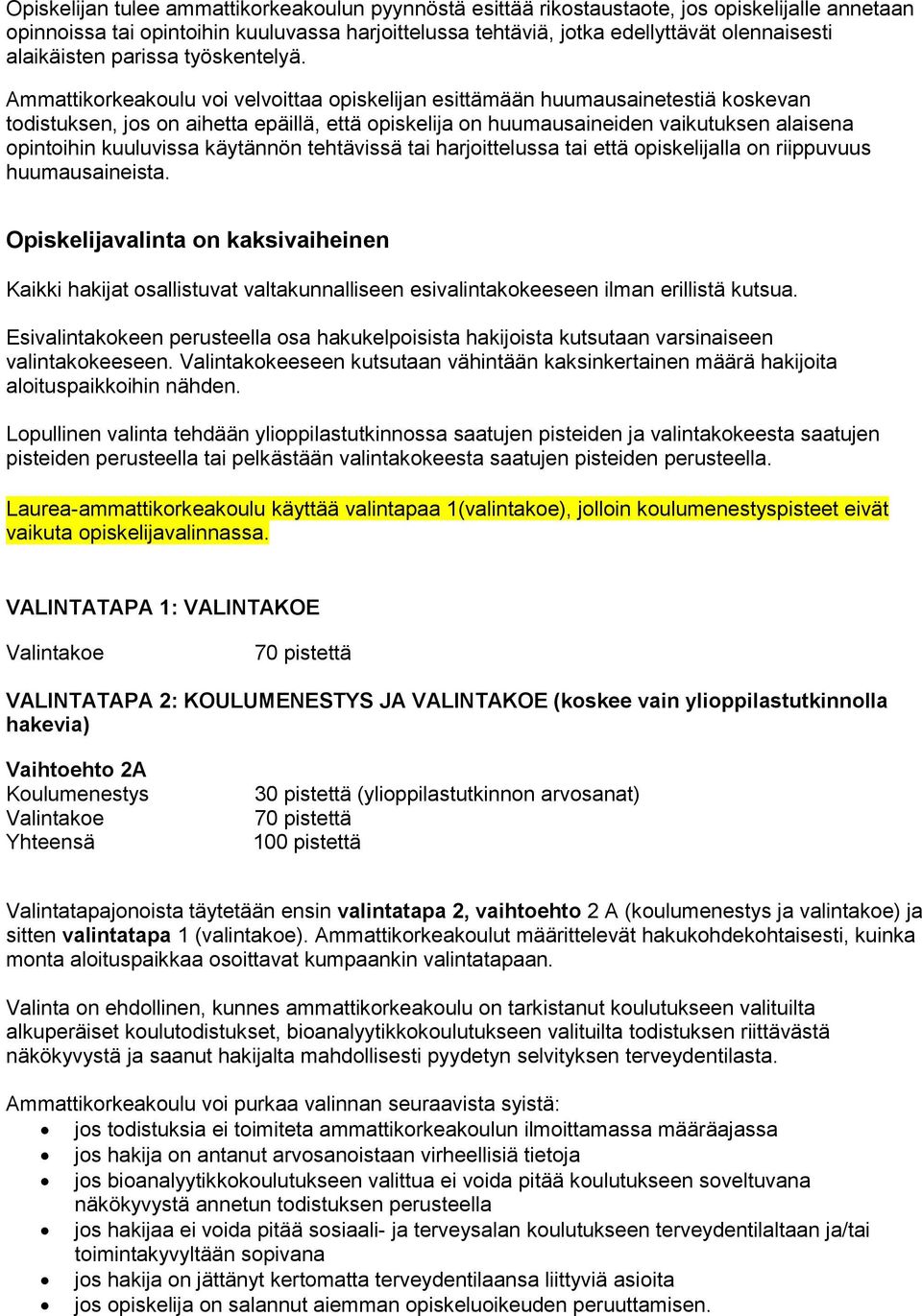 Ammattikorkeakoulu voi velvoittaa opiskelijan esittämään huumausainetestiä koskevan todistuksen, jos on aihetta epäillä, että opiskelija on huumausaineiden vaikutuksen alaisena opintoihin kuuluvissa