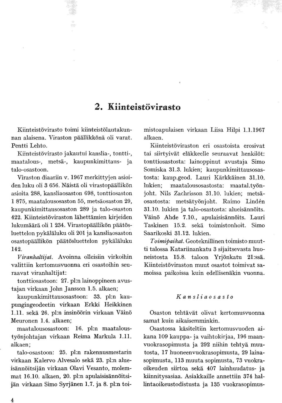 Näistä oli virastopäällikön asioita 288, kansliaosaston 698, tonttiosaston kaupunkimittausosaston 289 ja talo-osaston 422. Kiinteistöviraston lähettämien kirjeiden lukumäärä oli 1 234.