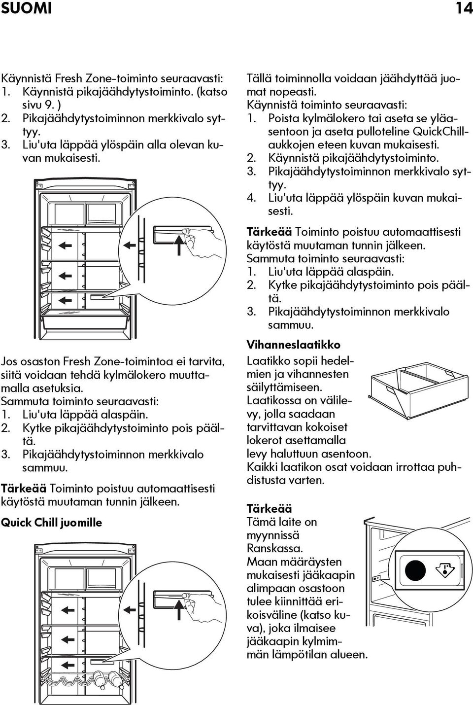 Liu'uta läppää alaspäin. 2. Kytke pikajäähdytystoiminto pois päältä. 3. Pikajäähdytystoiminnon merkkivalo sammuu. Tärkeää Toiminto poistuu automaattisesti käytöstä muutaman tunnin jälkeen.