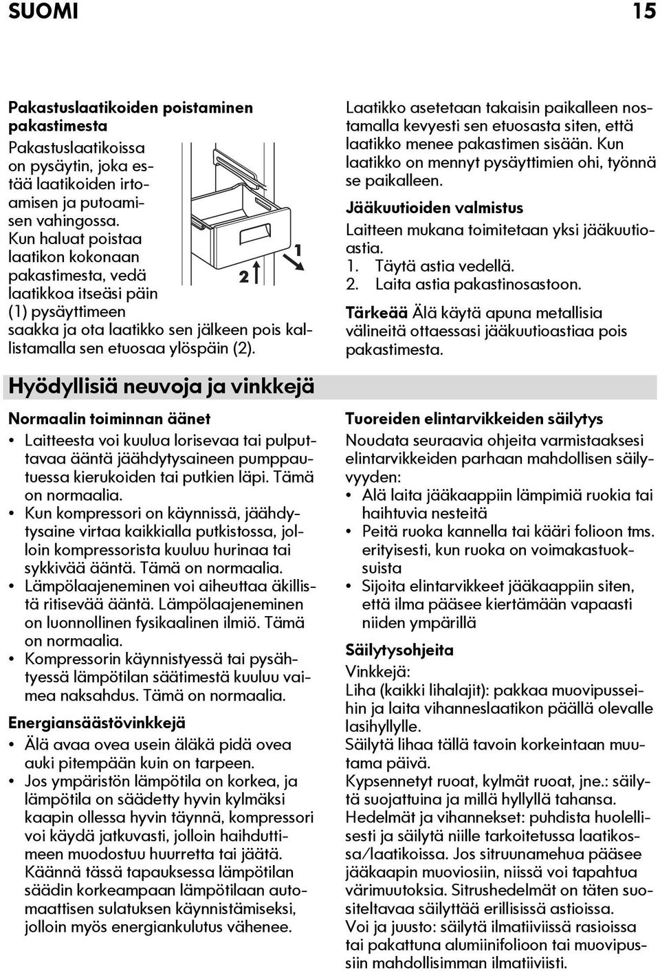 Hyödyllisiä neuvoja ja vinkkejä Normaalin toiminnan äänet Laitteesta voi kuulua lorisevaa tai pulputtavaa ääntä jäähdytysaineen pumppautuessa kierukoiden tai putkien läpi. Tämä on normaalia.