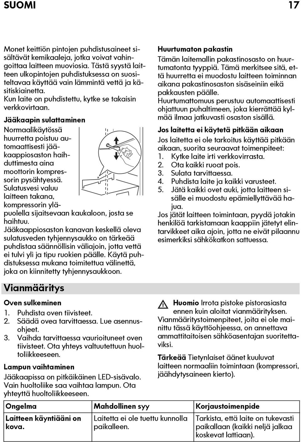 Jääkaapin sulattaminen Normaalikäytössä huurretta poistuu automaattisesti jääkaappiosaston haihduttimesta aina moottorin kompressorin pysähtyessä.