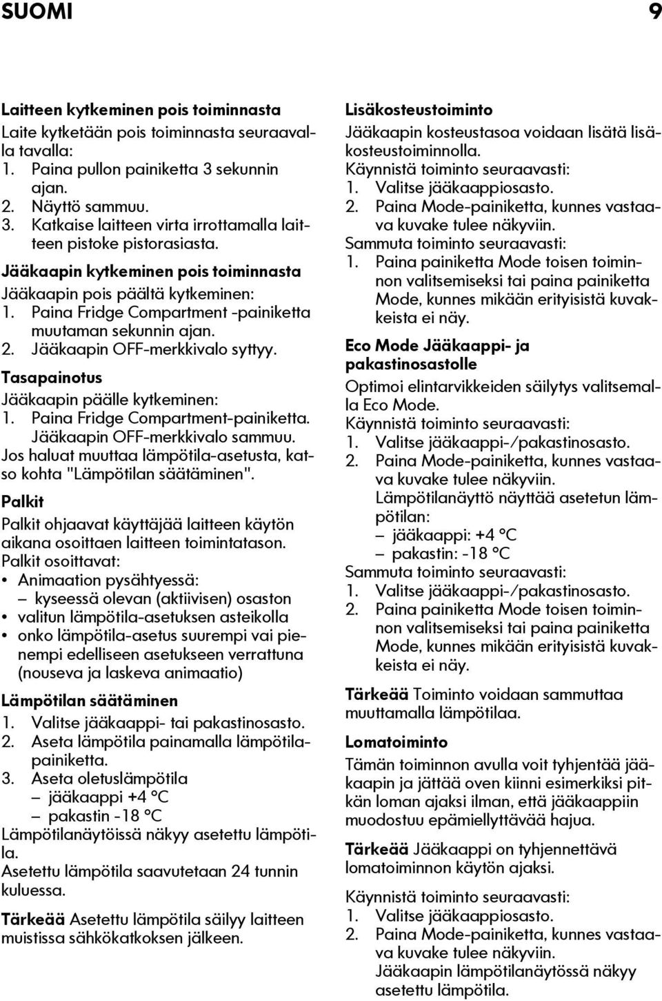 Tasapainotus Jääkaapin päälle kytkeminen: 1. Paina Fridge Compartment-painiketta. Jääkaapin OFF-merkkivalo sammuu. Jos haluat muuttaa lämpötila-asetusta, katso kohta "Lämpötilan säätäminen".