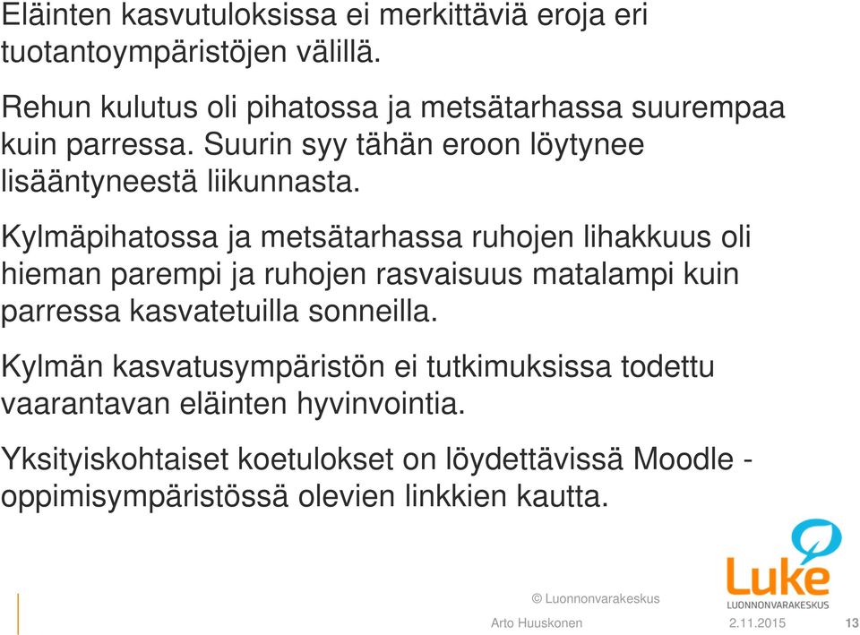 Kylmäpihatossa ja metsätarhassa ruhojen lihakkuus oli hieman parempi ja ruhojen rasvaisuus matalampi kuin parressa kasvatetuilla sonneilla.