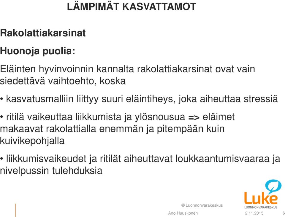 vaikeuttaa liikkumista ja ylösnousua => eläimet makaavat rakolattialla enemmän ja pitempään kuin