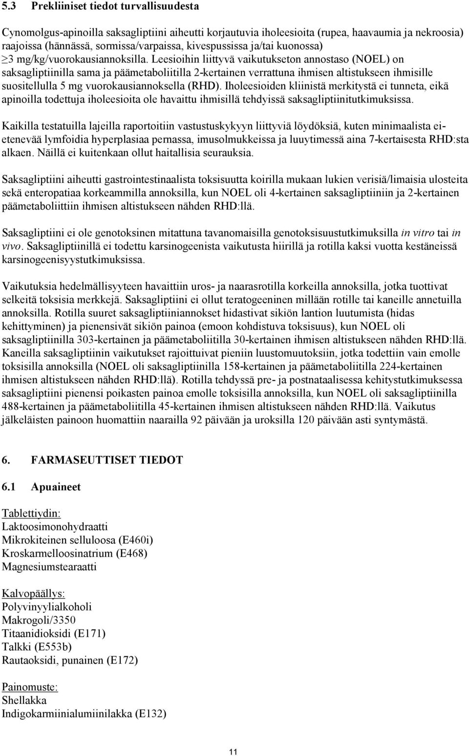 Leesioihin liittyvä vaikutukseton annostaso (NOEL) on saksagliptiinilla sama ja päämetaboliitilla 2-kertainen verrattuna ihmisen altistukseen ihmisille suositellulla 5 mg vuorokausiannoksella (RHD).