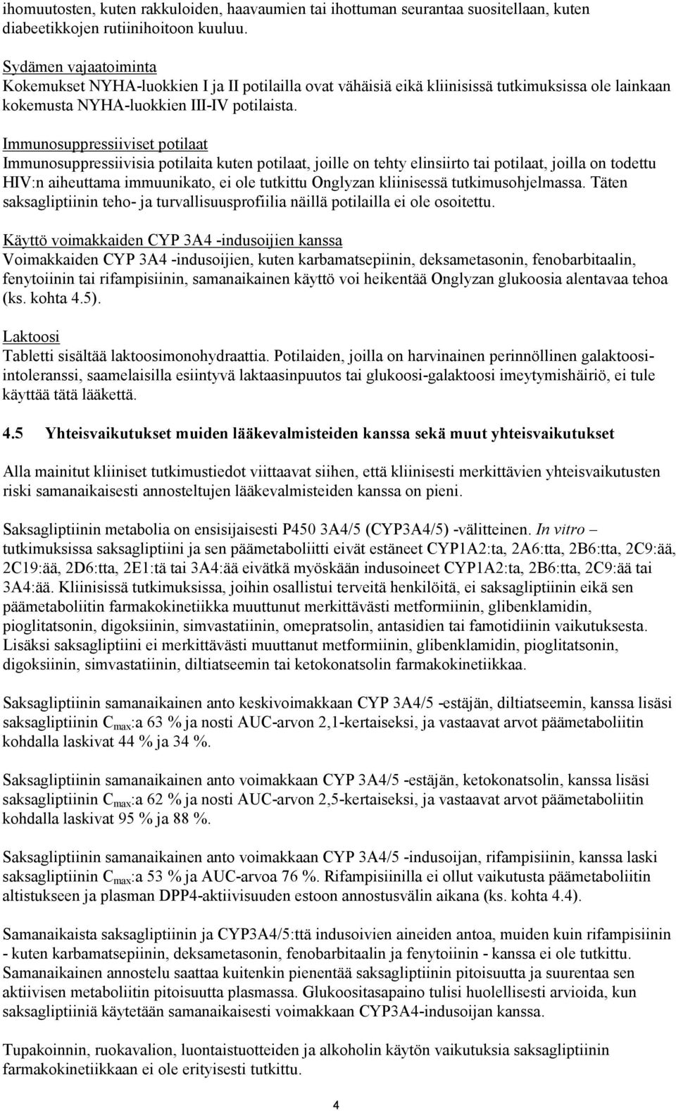 Immunosuppressiiviset potilaat Immunosuppressiivisia potilaita kuten potilaat, joille on tehty elinsiirto tai potilaat, joilla on todettu HIV:n aiheuttama immuunikato, ei ole tutkittu Onglyzan