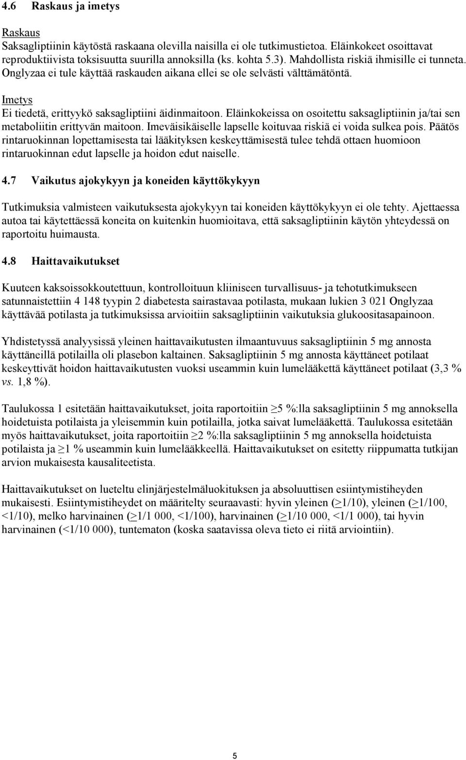 Eläinkokeissa on osoitettu saksagliptiinin ja/tai sen metaboliitin erittyvän maitoon. Imeväisikäiselle lapselle koituvaa riskiä ei voida sulkea pois.