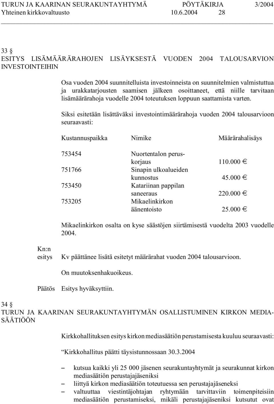 osoittaneet, että niille tarvitaan lisämäärärahoja vuodelle 2004 toteutuksen loppuun saattamista varten.