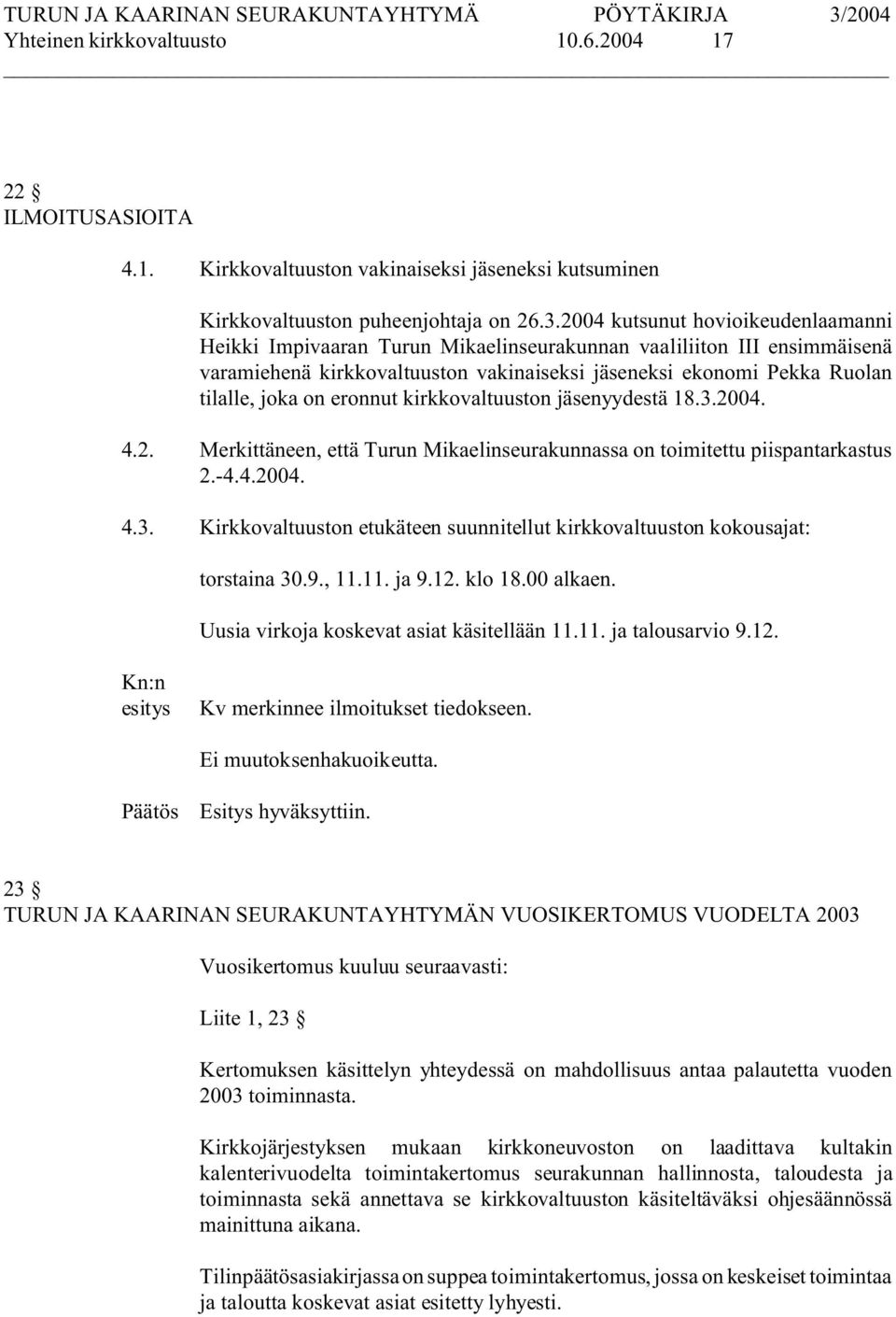 eronnut kirkkovaltuuston jäsenyydestä 18.3.2004. 4.2. Merkittäneen, että Turun Mikaelinseurakunnassa on toimitettu piispantarkastus 2.-4.4.2004. 4.3. Kirkkovaltuuston etukäteen suunnitellut kirkkovaltuuston kokousajat: torstaina 30.