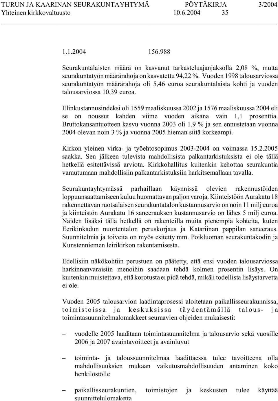 Elinkustannusindeksi oli 1559 maaliskuussa 2002 ja 1576 maaliskuussa 2004 eli se on noussut kahden viime vuoden aikana vain 1,1 prosenttia.