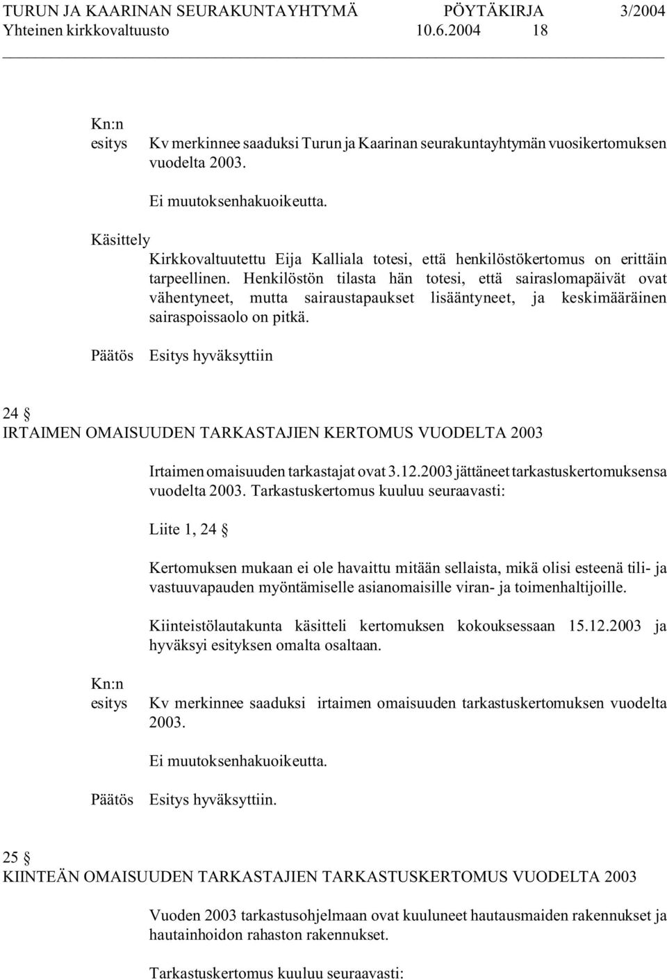 Henkilöstön tilasta hän totesi, että sairaslomapäivät ovat vähentyneet, mutta sairaustapaukset lisääntyneet, ja keskimääräinen sairaspoissaolo on pitkä.