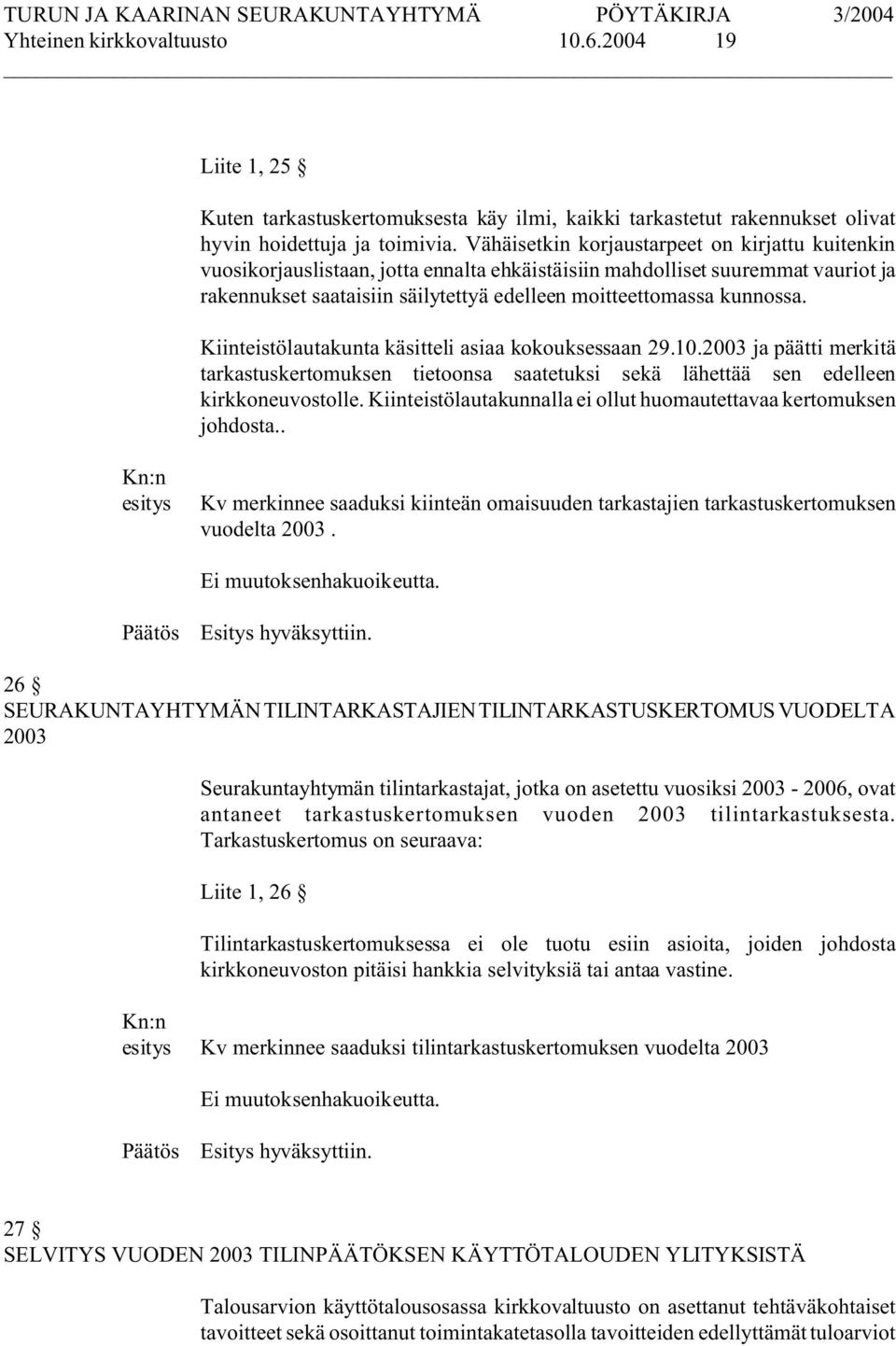 Kiinteistölautakunta käsitteli asiaa kokouksessaan 29.10.2003 ja päätti merkitä tarkastuskertomuksen tietoonsa saatetuksi sekä lähettää sen edelleen kirkkoneuvostolle.