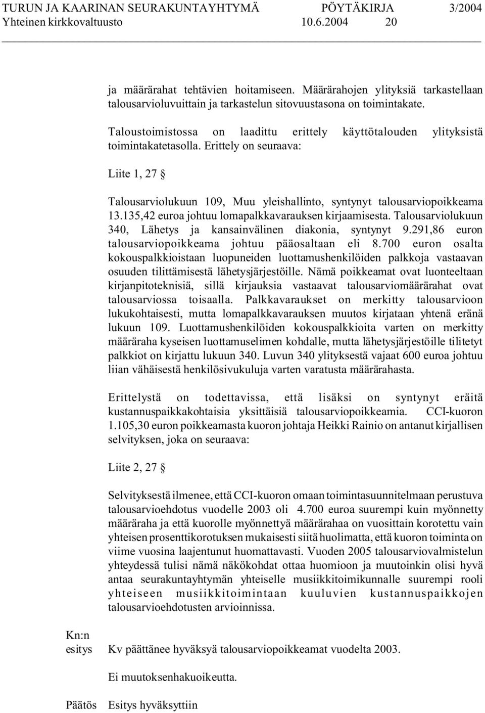 135,42 euroa johtuu lomapalkkavarauksen kirjaamisesta. Talousarviolukuun 340, Lähetys ja kansainvälinen diakonia, syntynyt 9.291,86 euron talousarviopoikkeama johtuu pääosaltaan eli 8.