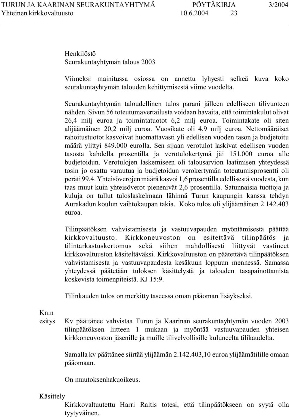 ivun 56 toteutumavertailusta voidaan havaita, että toimintakulut olivat 26,4 milj euroa ja toimintatuotot 6,2 milj euroa. Toimintakate oli siten alijäämäinen 20,2 milj euroa.