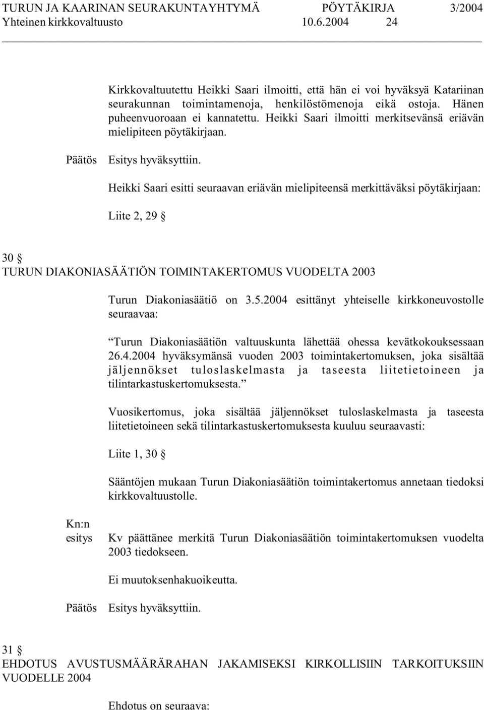 Heikki aari esitti seuraavan eriävän mielipiteensä merkittäväksi pöytäkirjaan: Liite 2, 29 30 TURUN DIAKONIAÄÄTIÖN TOIMINTAKERTOMU VUODELTA 2003 Turun Diakoniasäätiö on 3.5.