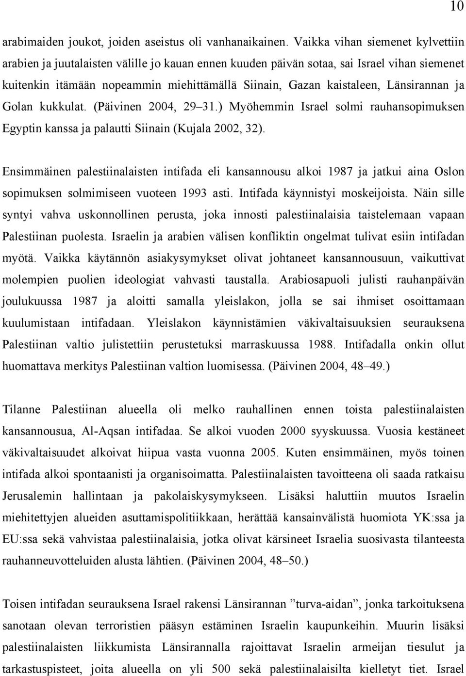 Länsirannan ja Golan kukkulat. (Päivinen 2004, 29 31.) Myöhemmin Israel solmi rauhansopimuksen Egyptin kanssa ja palautti Siinain (Kujala 2002, 32).