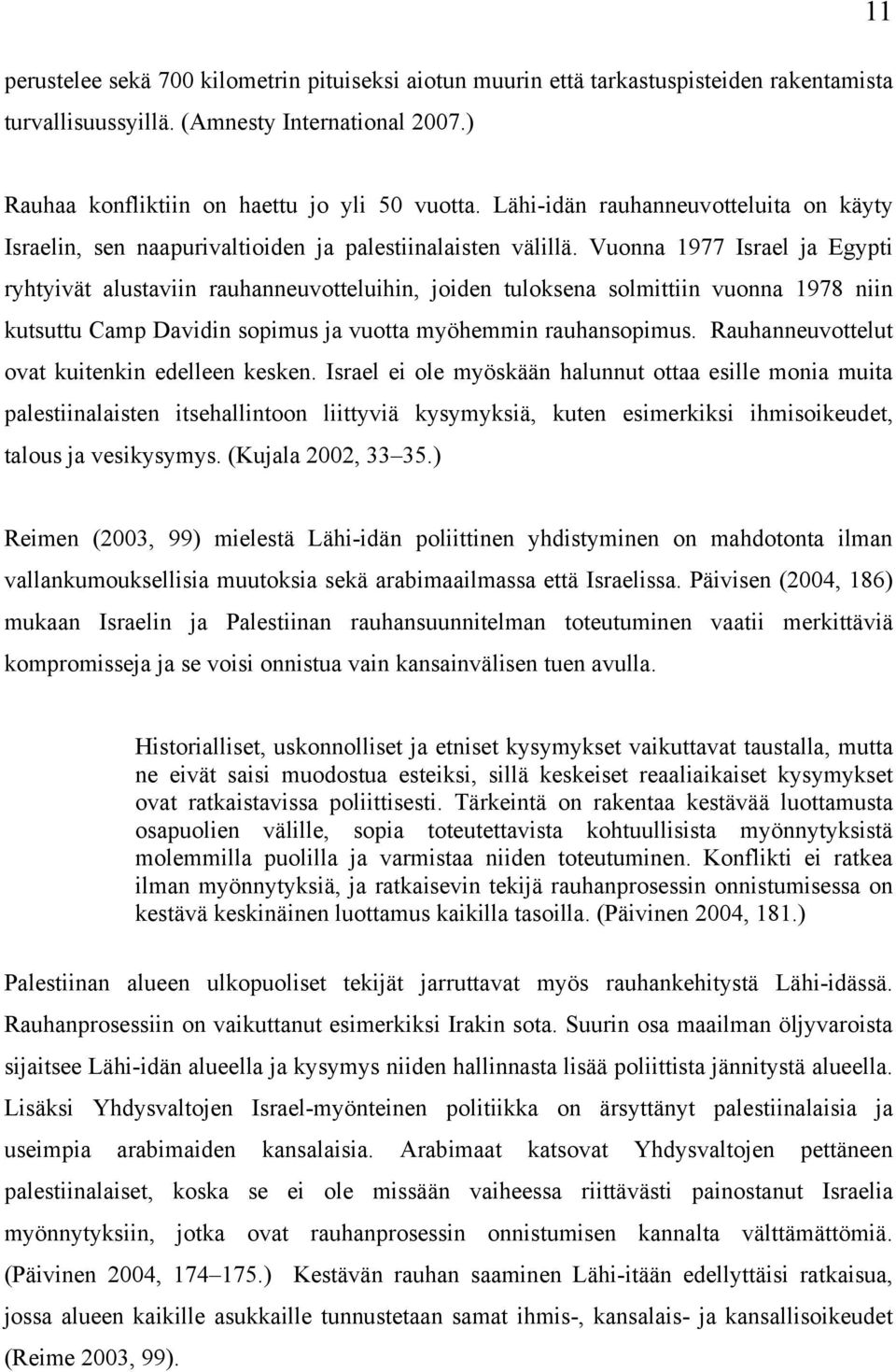 Vuonna 1977 Israel ja Egypti ryhtyivät alustaviin rauhanneuvotteluihin, joiden tuloksena solmittiin vuonna 1978 niin kutsuttu Camp Davidin sopimus ja vuotta myöhemmin rauhansopimus.