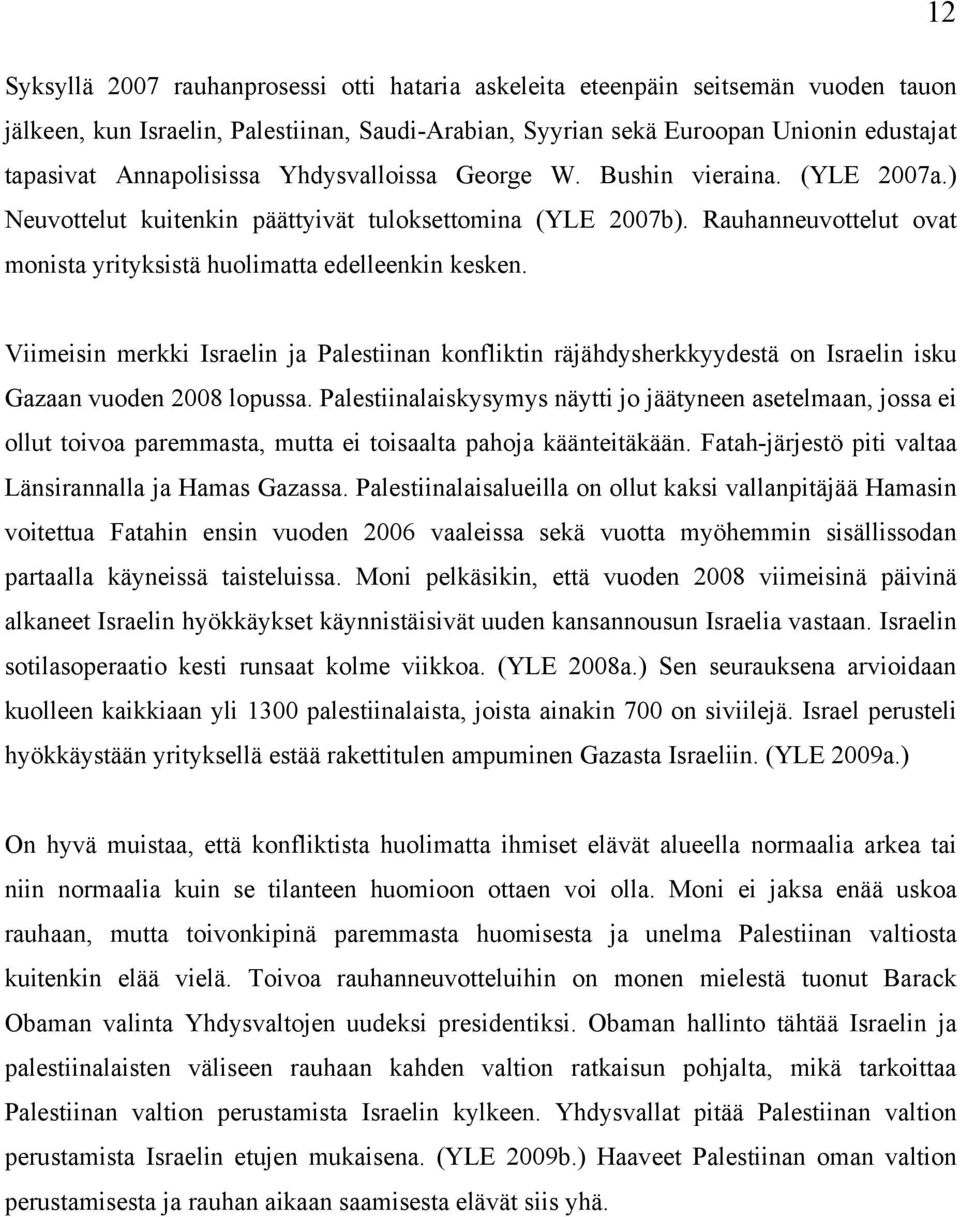 Rauhanneuvottelut ovat monista yrityksistä huolimatta edelleenkin kesken. Viimeisin merkki Israelin ja Palestiinan konfliktin räjähdysherkkyydestä on Israelin isku Gazaan vuoden 2008 lopussa.