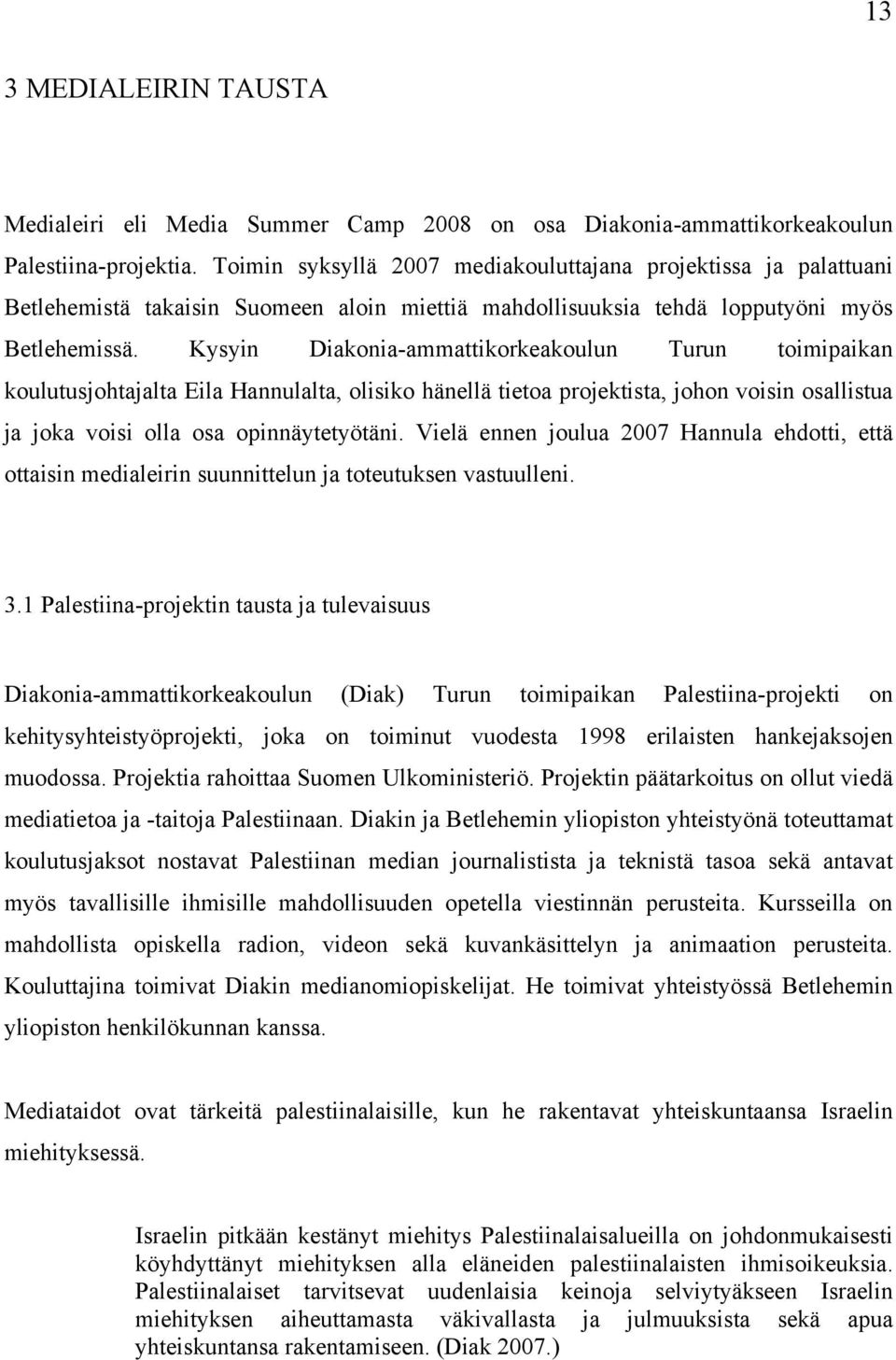 Kysyin Diakonia-ammattikorkeakoulun Turun toimipaikan koulutusjohtajalta Eila Hannulalta, olisiko hänellä tietoa projektista, johon voisin osallistua ja joka voisi olla osa opinnäytetyötäni.