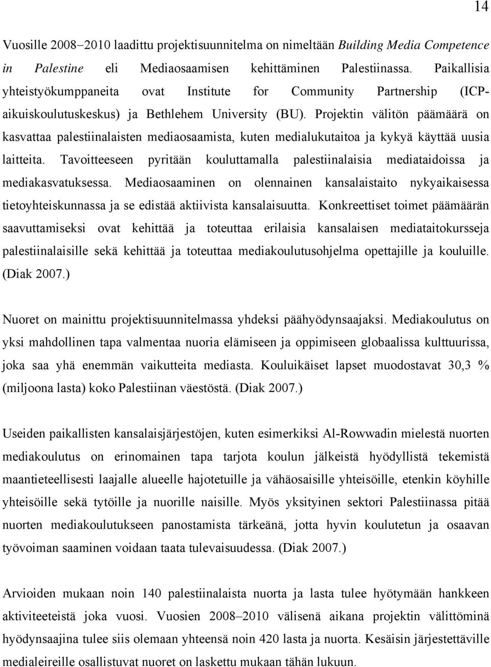 Projektin välitön päämäärä on kasvattaa palestiinalaisten mediaosaamista, kuten medialukutaitoa ja kykyä käyttää uusia laitteita.