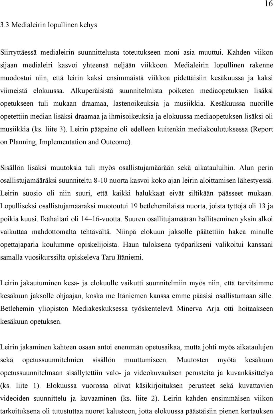 Alkuperäisistä suunnitelmista poiketen mediaopetuksen lisäksi opetukseen tuli mukaan draamaa, lastenoikeuksia ja musiikkia.