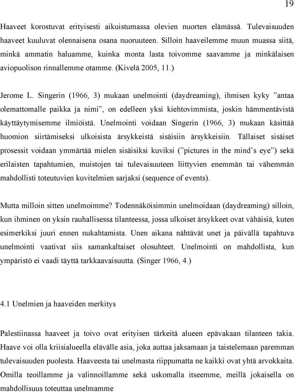 Singerin (1966, 3) mukaan unelmointi (daydreaming), ihmisen kyky antaa olemattomalle paikka ja nimi, on edelleen yksi kiehtovimmista, joskin hämmentävistä käyttäytymisemme ilmiöistä.