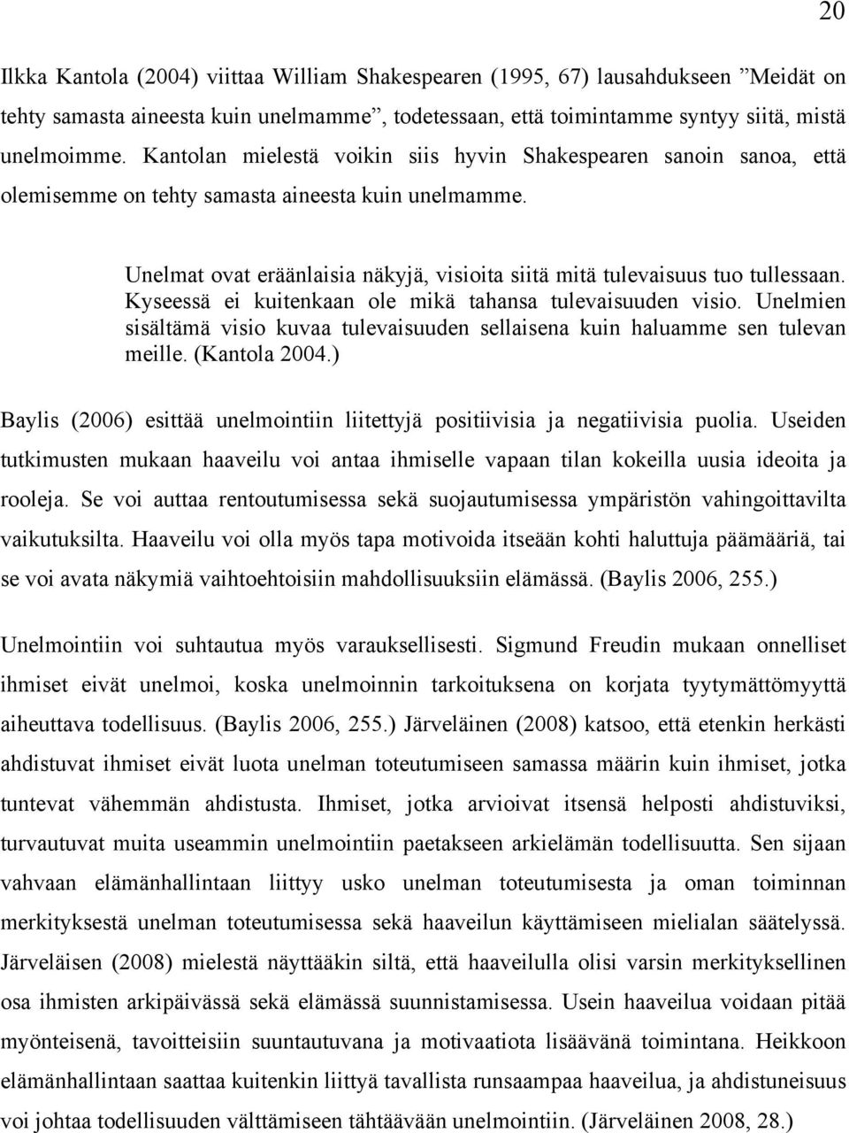 Unelmat ovat eräänlaisia näkyjä, visioita siitä mitä tulevaisuus tuo tullessaan. Kyseessä ei kuitenkaan ole mikä tahansa tulevaisuuden visio.