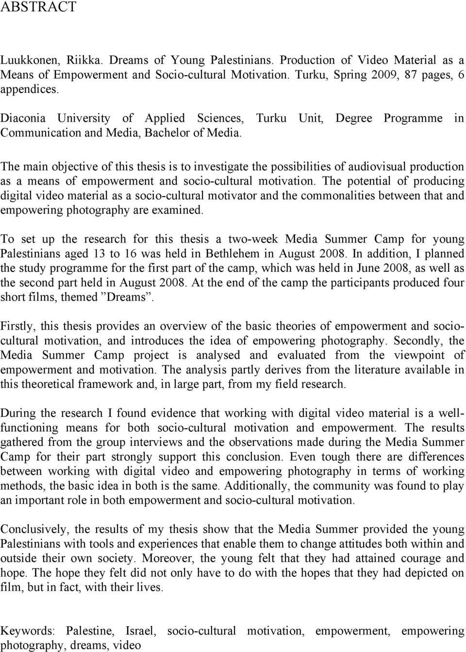 The main objective of this thesis is to investigate the possibilities of audiovisual production as a means of empowerment and socio-cultural motivation.