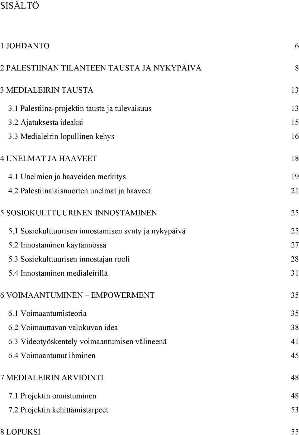 1 Sosiokulttuurisen innostamisen synty ja nykypäivä 25 5.2 Innostaminen käytännössä 27 5.3 Sosiokulttuurisen innostajan rooli 28 5.4 Innostaminen medialeirillä 31 6 VOIMAANTUMINEN EMPOWERMENT 35 6.