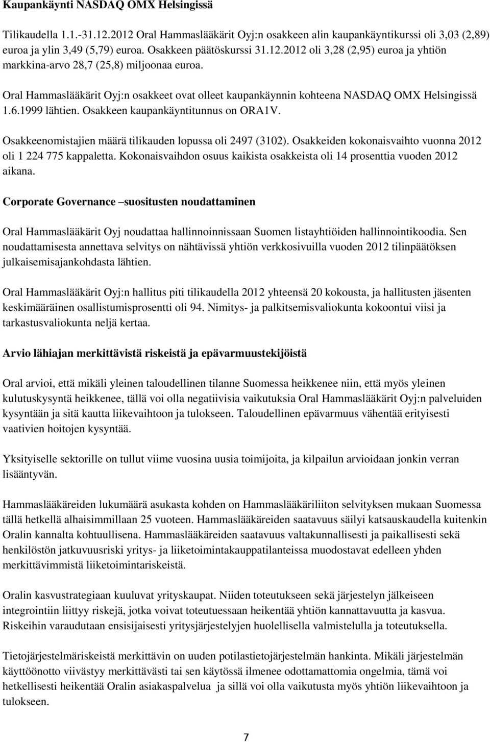 Osakkeen kaupankäyntitunnus on ORA1V. Osakkeenomistajien määrä tilikauden lopussa oli 2497 (3102). Osakkeiden kokonaisvaihto vuonna 2012 oli 1 224 775 kappaletta.