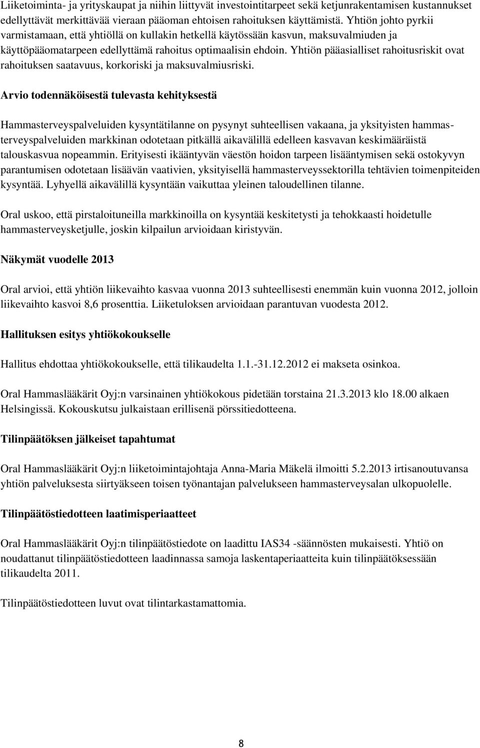 Yhtiön pääasialliset rahoitusriskit ovat rahoituksen saatavuus, korkoriski ja maksuvalmiusriski.