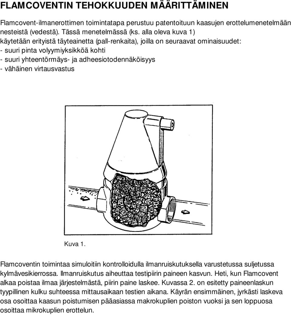 virtausvastus Kuva 1. Flamcoventin toimintaa simuloitiin kontrolloidulla ilmanruiskutuksella varustetussa suljetussa kylmävesikierrossa. Ilmanruiskutus aiheuttaa testipiirin paineen kasvun.